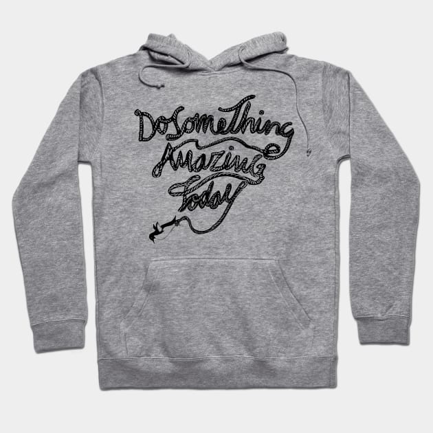 DO SOMETHING AMAZING TODAY Hoodie by huebucket